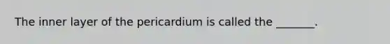 The inner layer of the pericardium is called the _______.