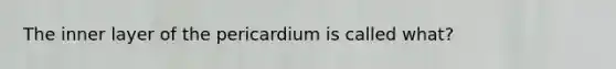 The inner layer of the pericardium is called what?