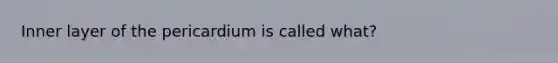 Inner layer of the pericardium is called what?