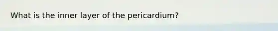 What is the inner layer of the pericardium?