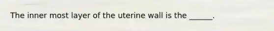 The inner most layer of the uterine wall is the ______.