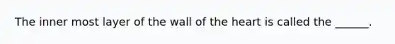 The inner most layer of the wall of <a href='https://www.questionai.com/knowledge/kya8ocqc6o-the-heart' class='anchor-knowledge'>the heart</a> is called the ______.