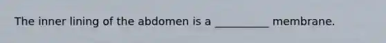 The inner lining of the abdomen is a __________ membrane.