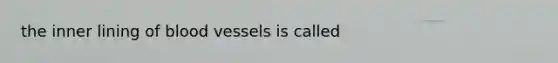 the inner lining of <a href='https://www.questionai.com/knowledge/kZJ3mNKN7P-blood-vessels' class='anchor-knowledge'>blood vessels</a> is called