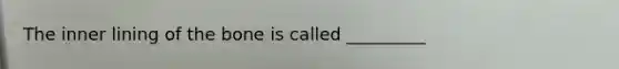 The inner lining of the bone is called _________