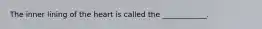 The inner lining of the heart is called the ____________.