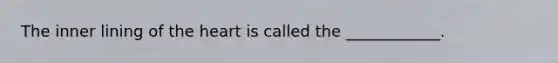 The inner lining of the heart is called the ____________.