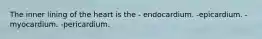 The inner lining of the heart is the - endocardium. -epicardium. -myocardium. -pericardium.