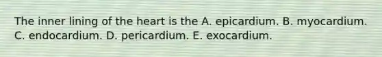 The inner lining of the heart is the A. epicardium. B. myocardium. C. endocardium. D. pericardium. E. exocardium.