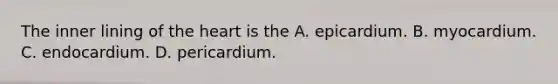 The inner lining of <a href='https://www.questionai.com/knowledge/kya8ocqc6o-the-heart' class='anchor-knowledge'>the heart</a> is the A. epicardium. B. myocardium. C. endocardium. D. pericardium.