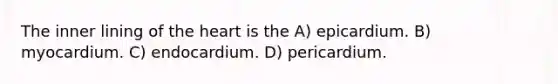 The inner lining of the heart is the A) epicardium. B) myocardium. C) endocardium. D) pericardium.