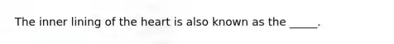 The inner lining of the heart is also known as the _____.