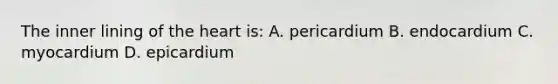The inner lining of <a href='https://www.questionai.com/knowledge/kya8ocqc6o-the-heart' class='anchor-knowledge'>the heart</a> is: A. pericardium B. endocardium C. myocardium D. epicardium