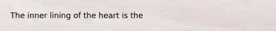 The inner lining of the heart is the​