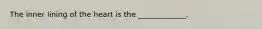 The inner lining of the heart is the _____________.