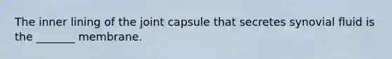 The inner lining of the joint capsule that secretes synovial fluid is the _______ membrane.