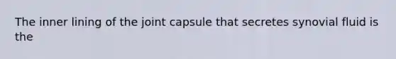 The inner lining of the joint capsule that secretes synovial fluid is the