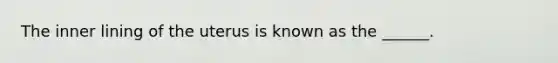 The inner lining of the uterus is known as the ______.