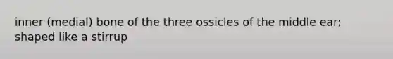 inner (medial) bone of the three ossicles of the middle ear; shaped like a stirrup