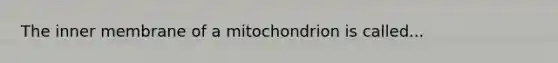 The inner membrane of a mitochondrion is called...