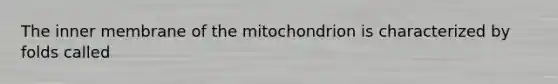 The inner membrane of the mitochondrion is characterized by folds called