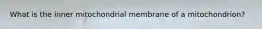 What is the inner mitochondrial membrane of a mitochondrion?