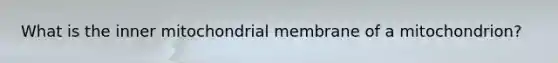 What is the inner mitochondrial membrane of a mitochondrion?