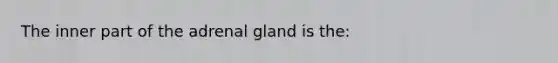 The inner part of the adrenal gland is the: