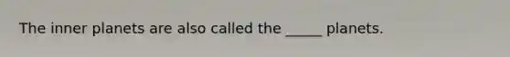 The inner planets are also called the _____ planets.