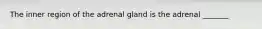 The inner region of the adrenal gland is the adrenal _______