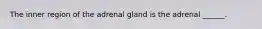 The inner region of the adrenal gland is the adrenal ______.