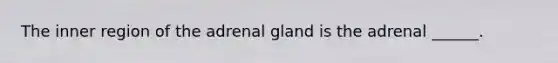 The inner region of the adrenal gland is the adrenal ______.