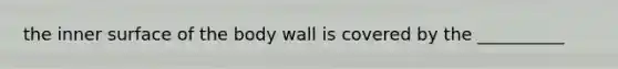 the inner surface of the body wall is covered by the __________