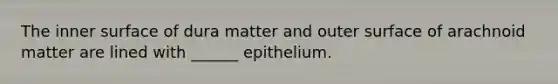 The inner surface of dura matter and outer surface of arachnoid matter are lined with ______ epithelium.