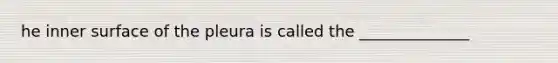 he inner surface of the pleura is called the ______________