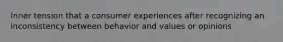 Inner tension that a consumer experiences after recognizing an inconsistency between behavior and values or opinions