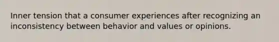 Inner tension that a consumer experiences after recognizing an inconsistency between behavior and values or opinions.