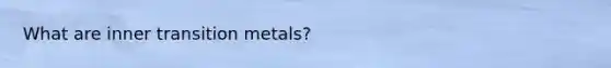 What are inner transition metals?