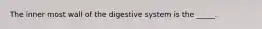 The inner most wall of the digestive system is the _____.