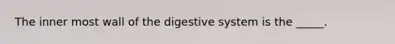 The inner most wall of the digestive system is the _____.