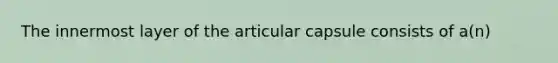 The innermost layer of the articular capsule consists of a(n)