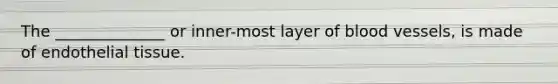 The ______________ or inner-most layer of <a href='https://www.questionai.com/knowledge/kZJ3mNKN7P-blood-vessels' class='anchor-knowledge'>blood vessels</a>, is made of endothelial tissue.