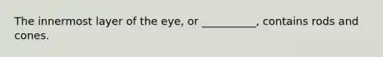 The innermost layer of the eye, or __________, contains rods and cones.