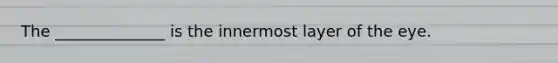 The ______________ is the innermost layer of the eye.