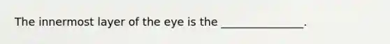 The innermost layer of the eye is the _______________.