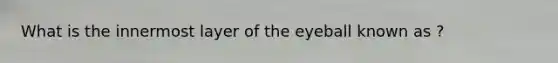 What is the innermost layer of the eyeball known as ?