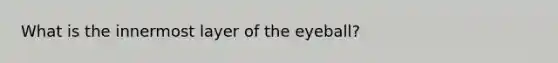 What is the innermost layer of the eyeball?