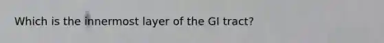 Which is the innermost layer of the GI tract?