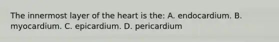 The innermost layer of <a href='https://www.questionai.com/knowledge/kya8ocqc6o-the-heart' class='anchor-knowledge'>the heart</a> is the: A. endocardium. B. myocardium. C. epicardium. D. pericardium