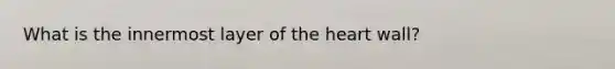 What is the innermost layer of the heart wall?